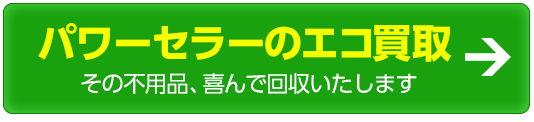 パワーセラーのエコ買取り